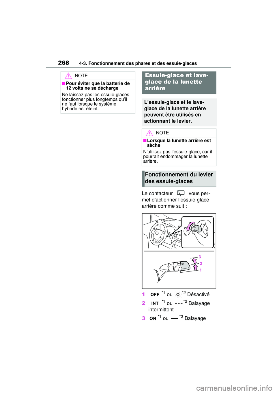 TOYOTA RAV4 HYBRID 2020  Manuel du propriétaire (in French) 2684-3. Fonctionnement des phares et des essuie-glaces
Le contacteur   vous per-
met d’actionner l’essuie-glace 
arrière comme suit :
1
*1 ou *2 Désactivé
2
*1 ou *2 Balayage 
intermittent
3
*1