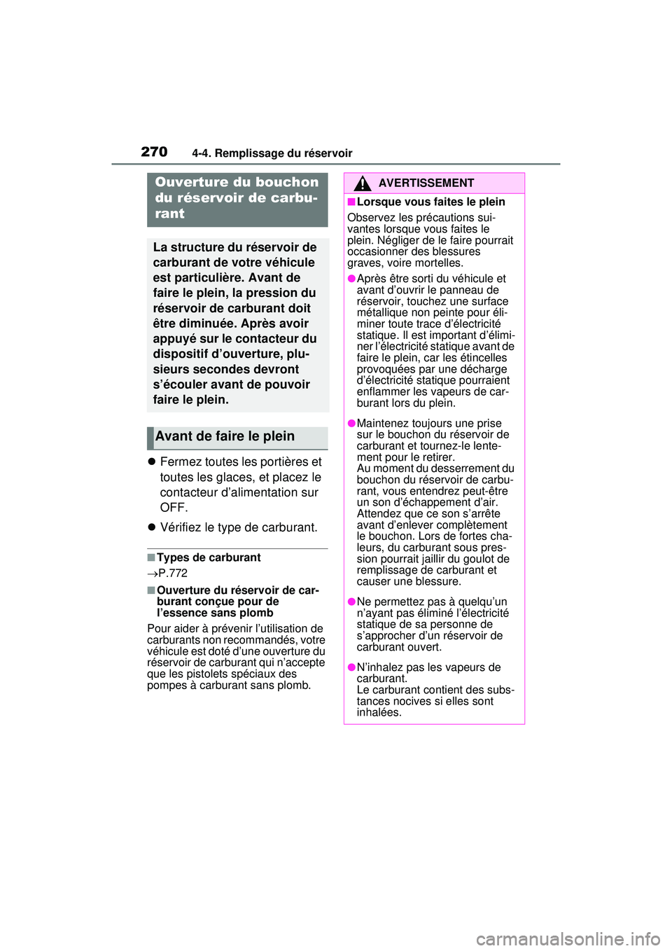 TOYOTA RAV4 HYBRID 2020  Manuel du propriétaire (in French) 2704-4. Remplissage du réservoir
4-4 .Re mp lissa ge du rés erv oir
Fermez toutes les portières et 
toutes les glaces, et placez le 
contacteur d’alimentation sur 
OFF.
 Vérifiez le type d