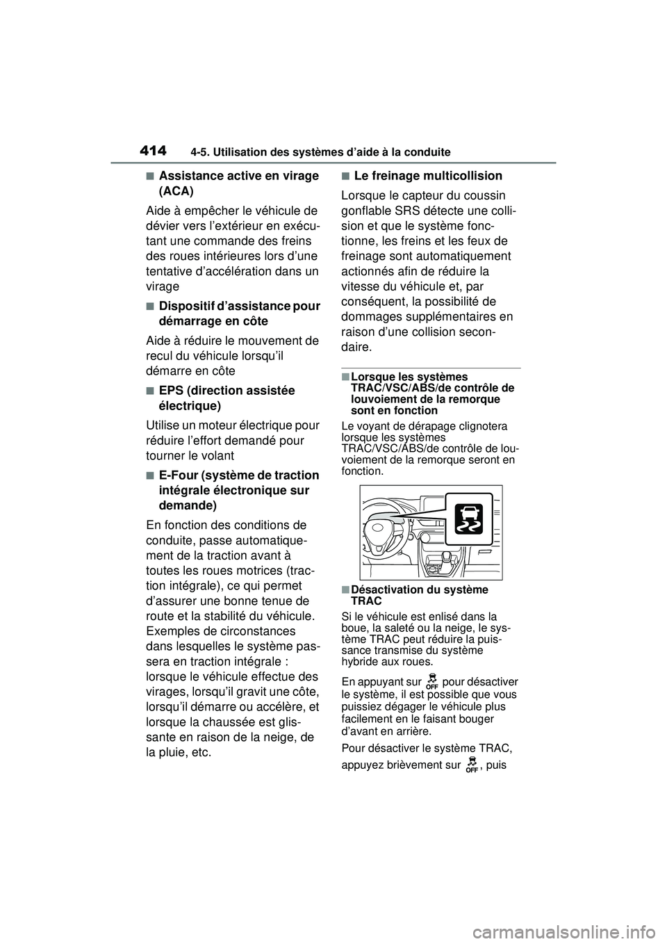 TOYOTA RAV4 HYBRID 2020  Manuel du propriétaire (in French) 4144-5. Utilisation des systèmes d’aide à la conduite
■Assistance active en virage 
(ACA)
Aide à empêcher le véhicule de 
dévier vers l’extérieur en exécu-
tant une commande des freins 
