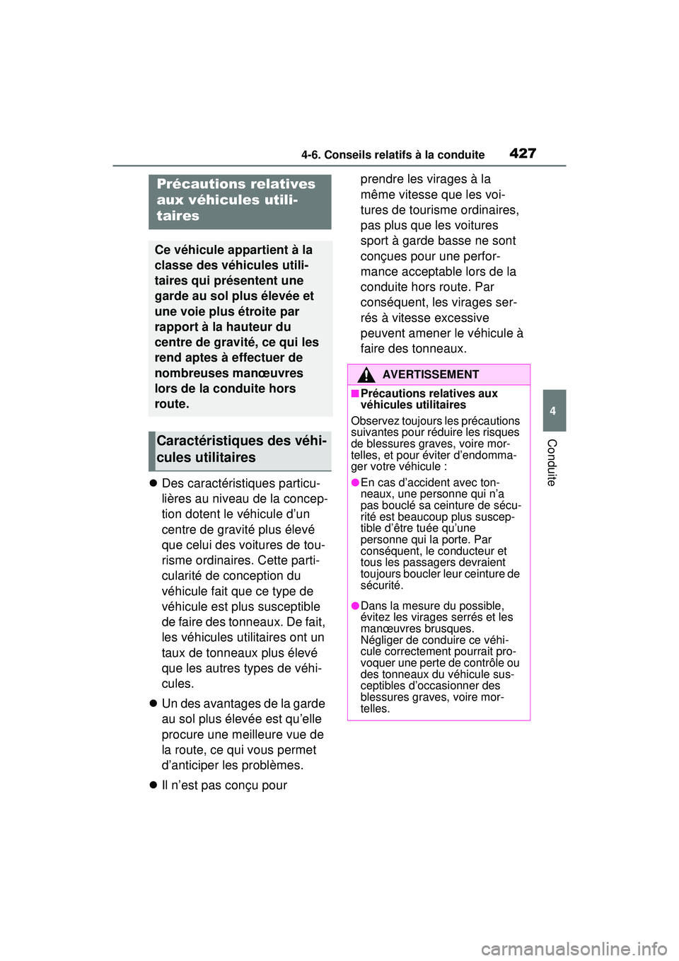 TOYOTA RAV4 HYBRID 2020  Manuel du propriétaire (in French) 4274-6. Conseils relatifs à la conduite
4
Conduite
Des caractéristiques particu-
lières au niveau de la concep-
tion dotent le véhicule d’un 
centre de gravité plus élevé 
que celui des vo