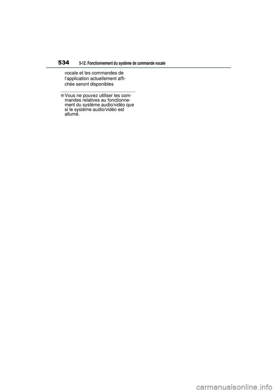 TOYOTA RAV4 HYBRID 2020  Manuel du propriétaire (in French) 5345-12. Fonctionnement du système de commande vocale
vocale et les commandes de 
l’application actuellement affi-
chée seront disponibles
●Vous ne pouvez utiliser les com-
mandes relatives au f