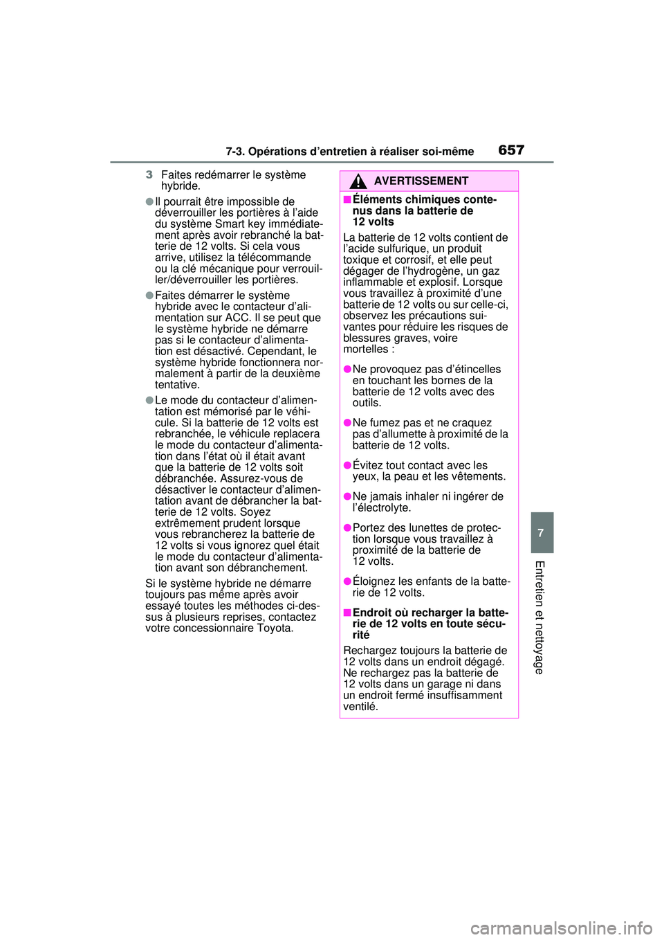 TOYOTA RAV4 HYBRID 2020 Manuel du propriétaire (in French) 6577-3. Opérations d’entretien à réaliser soi-même
7
Entretien et nettoyage
3Faites redémarrer le système
hybride.
●Il pourrait être impossible de
déverrouiller les portières à l’aid TOYOTA RAV4 HYBRID 2020 Manuel du propriétaire (in French) 6577-3. Opérations d’entretien à réaliser soi-même
7
Entretien et nettoyage
3Faites redémarrer le système
hybride.
●Il pourrait être impossible de
déverrouiller les portières à l’aid