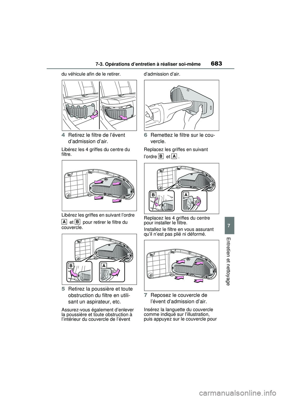 TOYOTA RAV4 HYBRID 2020  Manuel du propriétaire (in French) 6837-3. Opérations d’entretien à réaliser soi-même
7
Entretien et nettoyage
du véhicule afin de le retirer.
4Retirez le filtre de l’évent 
d’admission d’air.
Libérez les 4 griffes du ce