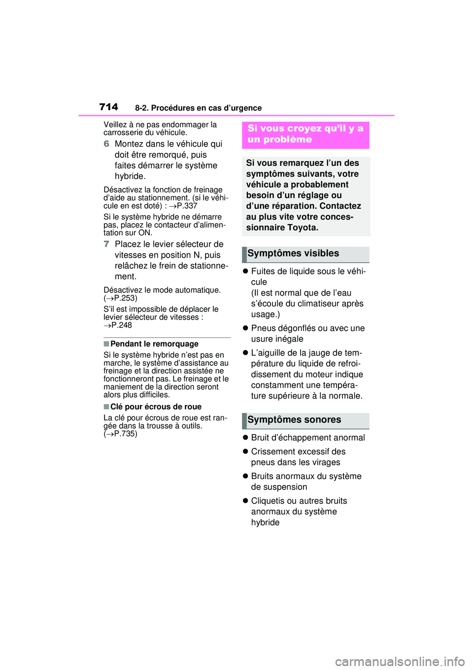 TOYOTA RAV4 HYBRID 2020 Manuel du propriétaire (in French) 7148-2. Procédures en cas d’urgence
Veillez à ne pas endommager la
carrosserie du véhicule.
6Montez dans le véhicule qui
doit être remorqué, puis
faites démarrer le système
hybride.
Dés TOYOTA RAV4 HYBRID 2020 Manuel du propriétaire (in French) 7148-2. Procédures en cas d’urgence
Veillez à ne pas endommager la
carrosserie du véhicule.
6Montez dans le véhicule qui
doit être remorqué, puis
faites démarrer le système
hybride.
Dés