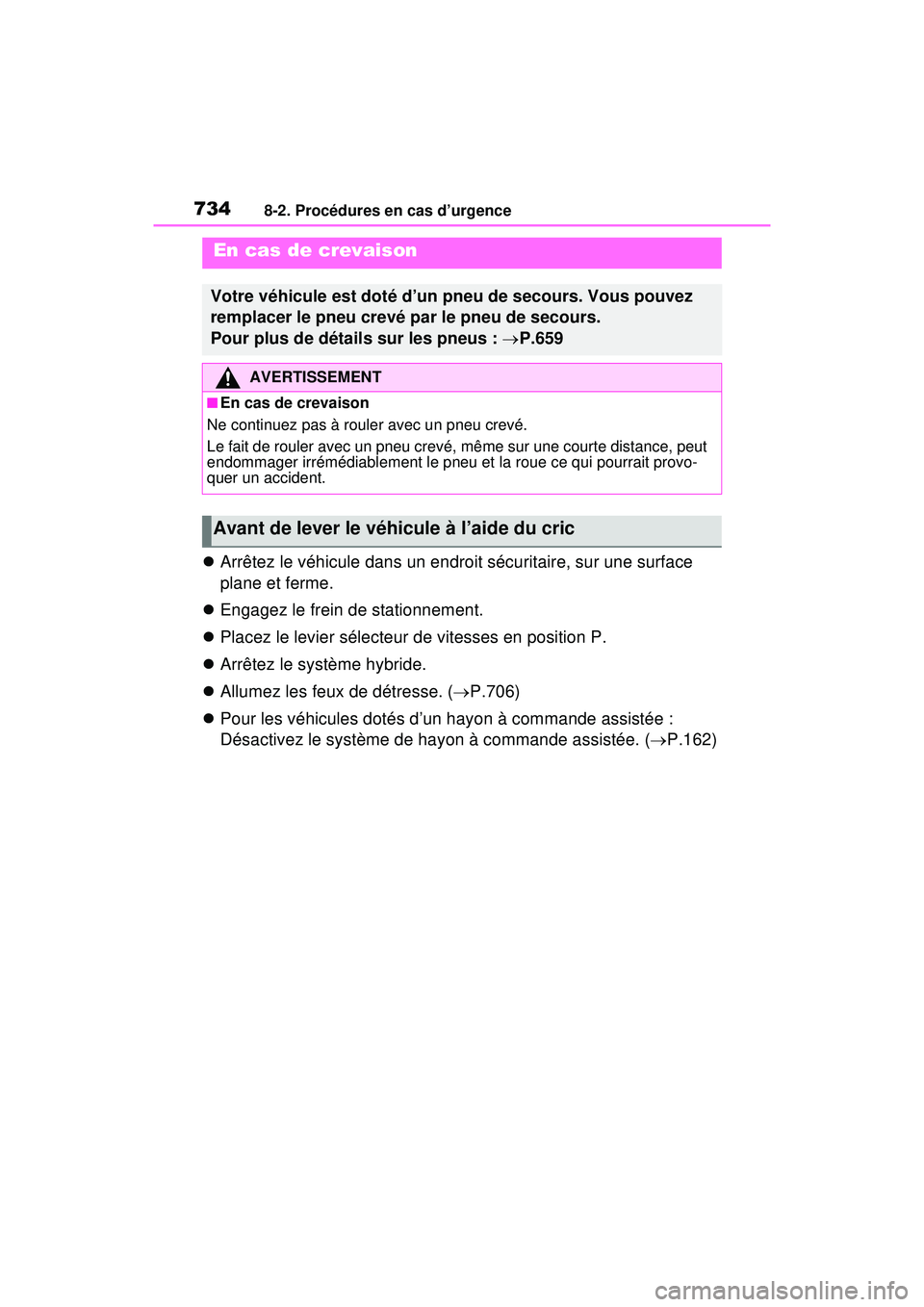 TOYOTA RAV4 HYBRID 2020 Manuel du propriétaire (in French) 7348-2. Procédures en cas d’urgence
Arrêtez le véhicule dans un endroit sécuritaire, sur une surface
plane et ferme.
Engagez le frein de stationnement.
Placez le levier sélecteur de TOYOTA RAV4 HYBRID 2020 Manuel du propriétaire (in French) 7348-2. Procédures en cas d’urgence
Arrêtez le véhicule dans un endroit sécuritaire, sur une surface
plane et ferme.
Engagez le frein de stationnement.
Placez le levier sélecteur de