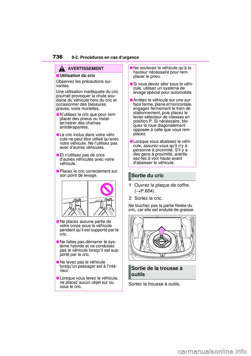 TOYOTA RAV4 HYBRID 2020 Manuel du propriétaire (in French) 7368-2. Procédures en cas d’urgence
1Ouvrez la plaque de coffre
( P.604).
2 Sortez le cric.
Ne touchez pas la partie filetée du
cric, car elle est enduite de graisse.
Sortez la trousse à out TOYOTA RAV4 HYBRID 2020 Manuel du propriétaire (in French) 7368-2. Procédures en cas d’urgence
1Ouvrez la plaque de coffre
( P.604).
2 Sortez le cric.
Ne touchez pas la partie filetée du
cric, car elle est enduite de graisse.
Sortez la trousse à out