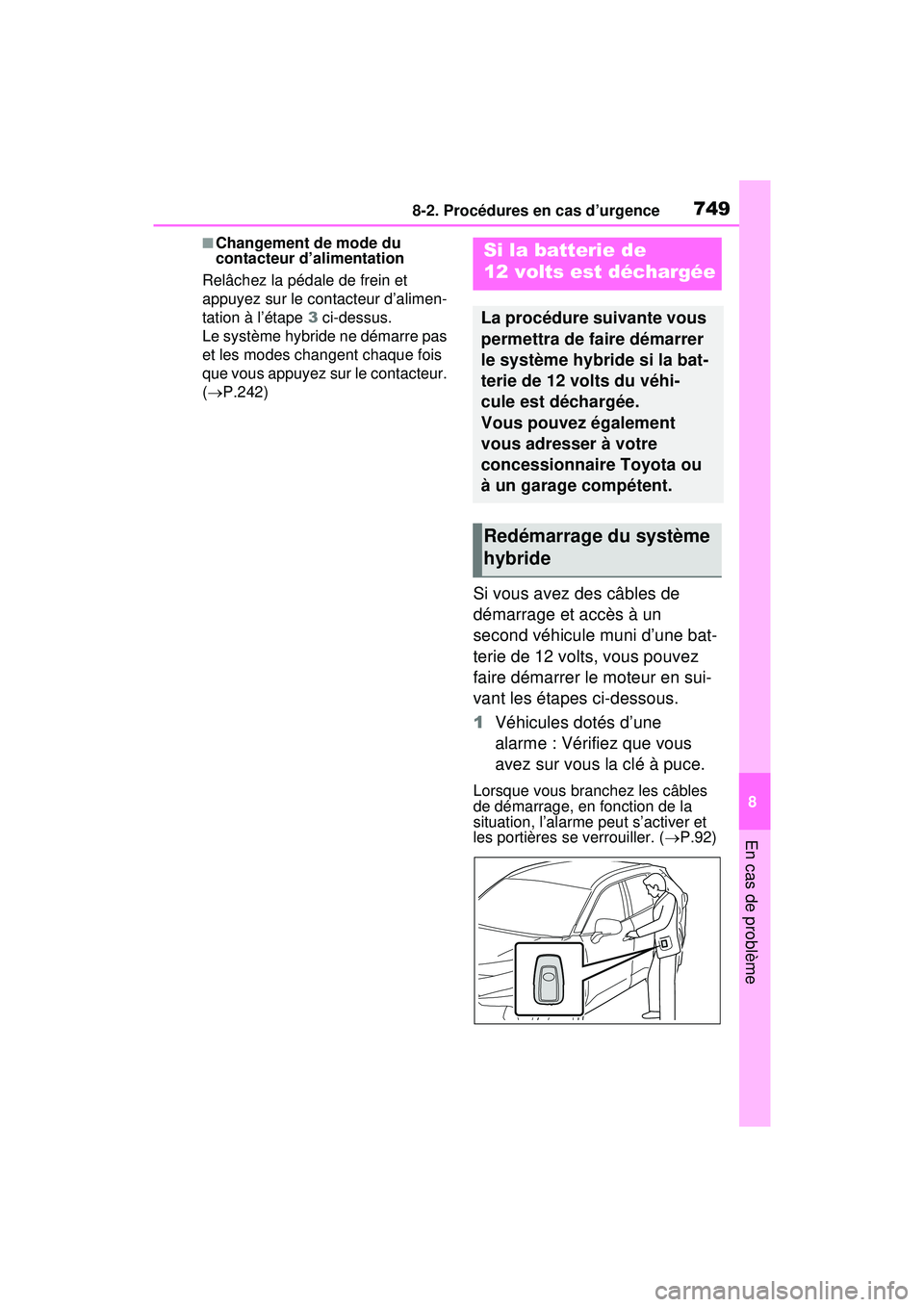TOYOTA RAV4 HYBRID 2020  Manuel du propriétaire (in French) 7498-2. Procédures en cas d’urgence
8
En cas de problème
■Changement de mode du 
contacteur d’alimentation
Relâchez la pédale de frein et 
appuyez sur le contacteur d’alimen-
tation à l
