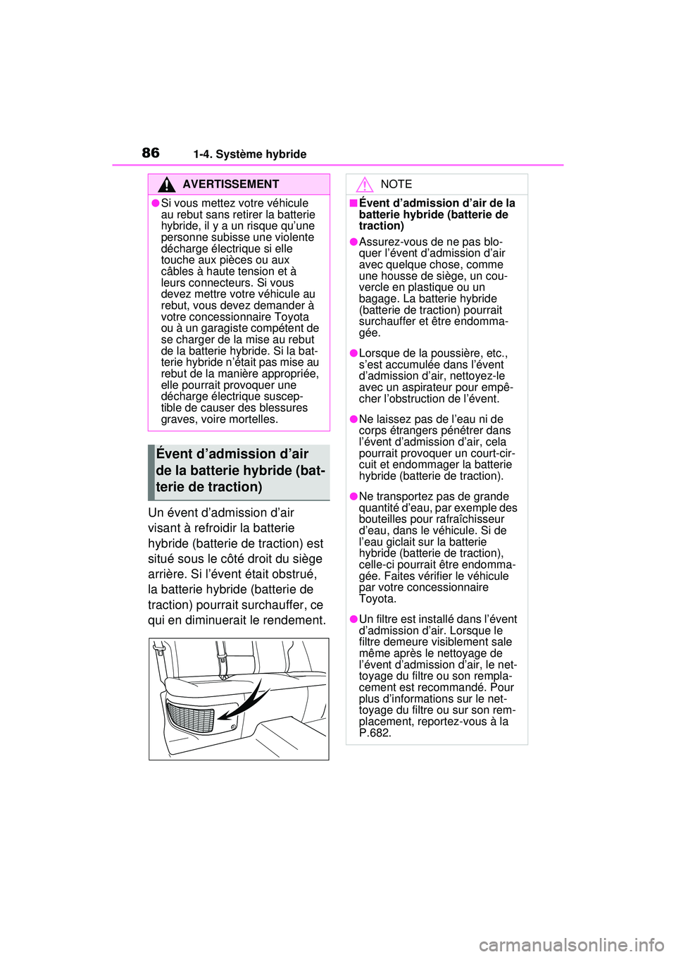 TOYOTA RAV4 HYBRID 2020 Manuel du propriétaire (in French) 861-4. Système hybride
Un évent d’admission d’air
visant à refroidir la batterie
hybride (batterie de traction) est
situé sous le côté droit du siège
arrière. Si l’évent était obst TOYOTA RAV4 HYBRID 2020 Manuel du propriétaire (in French) 861-4. Système hybride
Un évent d’admission d’air
visant à refroidir la batterie
hybride (batterie de traction) est
situé sous le côté droit du siège
arrière. Si l’évent était obst