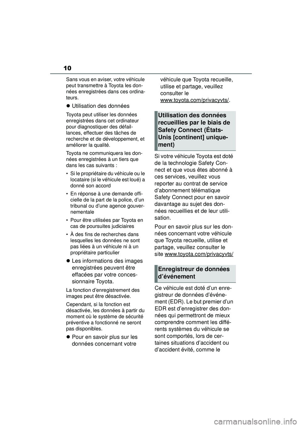 TOYOTA RAV4 HYBRID 2019  Manuel du propriétaire (in French) 10
Sans vous en aviser, votre véhicule 
peut transmettre à Toyota les don-
nées enregistrées dans ces ordina-
teurs.
Utilisation des données
Toyota peut utiliser les données 
enregistrées da