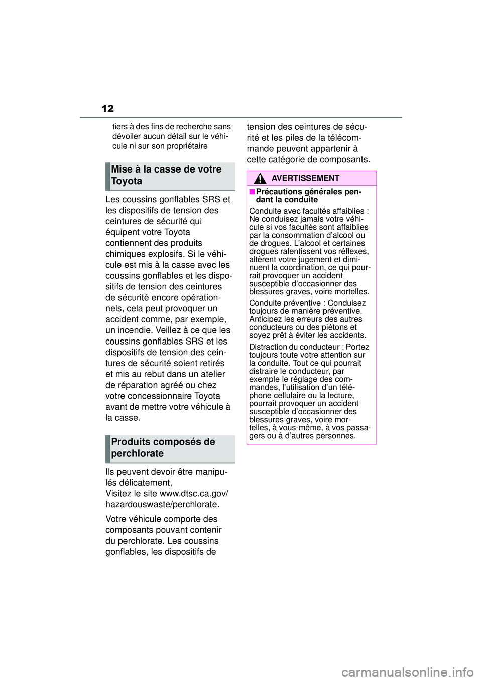 TOYOTA RAV4 HYBRID 2019  Manuel du propriétaire (in French) 12
tiers à des fins de recherche sans 
dévoiler aucun détail sur le véhi-
cule ni sur son propriétaire
Les coussins gonflables SRS et 
les dispositifs de tension des 
ceintures de sécurité qui 