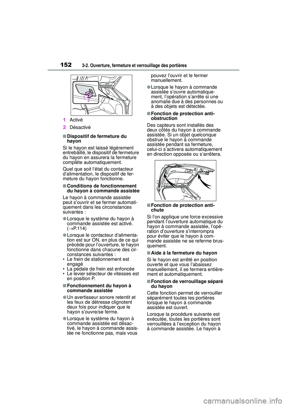 TOYOTA RAV4 HYBRID 2019 Manuel du propriétaire (in French) 1523-2. Ouverture, fermeture et verrouillage des portières
1Activé
2 Désactivé
■Dispositif de fermeture du
hayon
Si le hayon est laissé légèrement
entrebâillé, le dispositif de fermeture TOYOTA RAV4 HYBRID 2019 Manuel du propriétaire (in French) 1523-2. Ouverture, fermeture et verrouillage des portières
1Activé
2 Désactivé
■Dispositif de fermeture du
hayon
Si le hayon est laissé légèrement
entrebâillé, le dispositif de fermeture