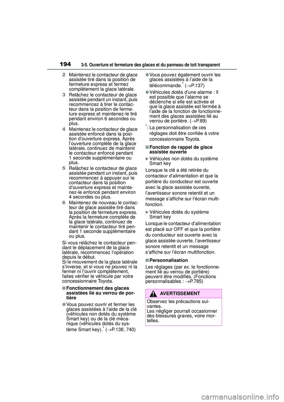TOYOTA RAV4 HYBRID 2019  Manuel du propriétaire (in French) 1943-5. Ouverture et fermeture des glaces et du panneau de toit transparent
2Maintenez le contacteur de glace 
assistée tiré dans la position de 
fermeture express et fermez 
complètement la glace 