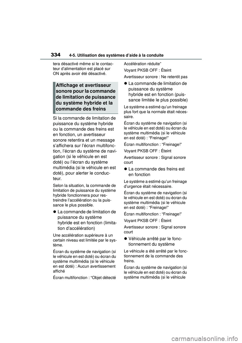 TOYOTA RAV4 HYBRID 2019  Manuel du propriétaire (in French) 3344-5. Utilisation des systèmes d’aide à la conduite
tera désactivé même si le contac-
teur d’alimentation est placé sur 
ON après avoir été désactivé.
Si la commande de limitation de 