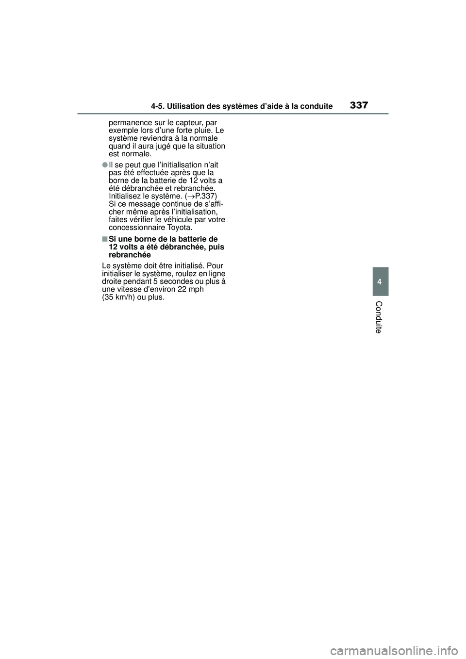 TOYOTA RAV4 HYBRID 2019  Manuel du propriétaire (in French) 3374-5. Utilisation des systèmes d’aide à la conduite
4
Conduite
permanence sur le capteur, par 
exemple lors d’une forte pluie. Le 
système reviendra à la normale 
quand il aura jugé que la 
