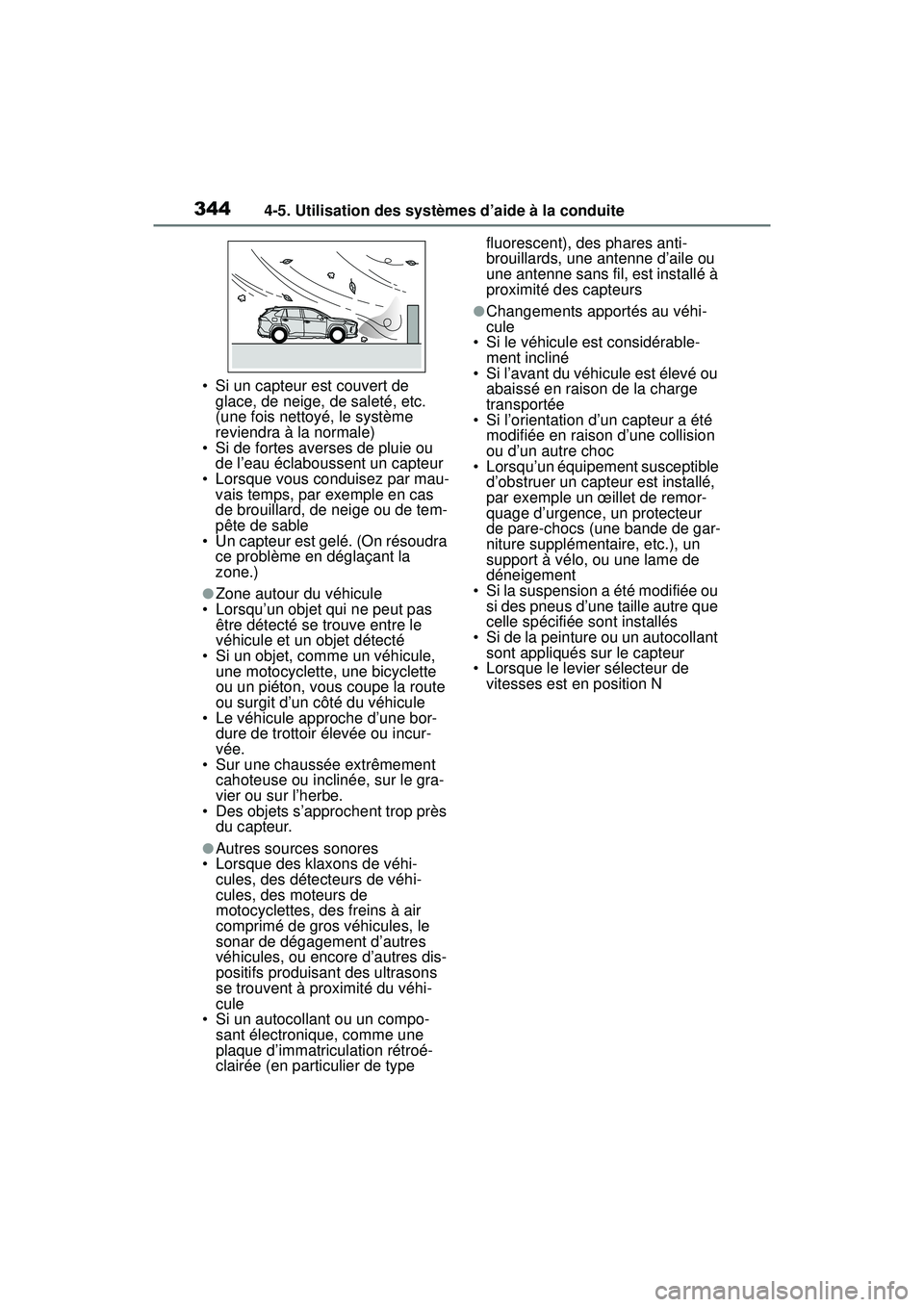 TOYOTA RAV4 HYBRID 2019  Manuel du propriétaire (in French) 3444-5. Utilisation des systèmes d’aide à la conduite
• Si un capteur est couvert de glace, de neige, de saleté, etc. 
(une fois nettoyé, le système 
reviendra à la normale)
• Si de fortes