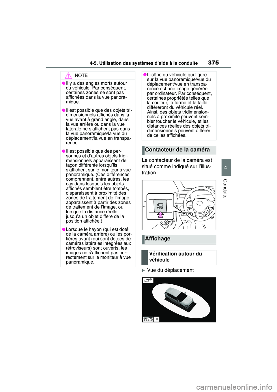 TOYOTA RAV4 HYBRID 2019  Manuel du propriétaire (in French) 3754-5. Utilisation des systèmes d’aide à la conduite
4
Conduite
Le contacteur de la caméra est 
situé comme indiqué sur l’illus-
tration.
Vue du déplacement
NOTE
●Il y a des angles mor