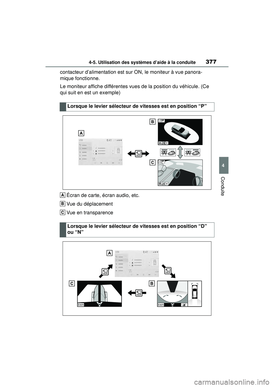 TOYOTA RAV4 HYBRID 2019  Manuel du propriétaire (in French) 3774-5. Utilisation des systèmes d’aide à la conduite
4
Conduite
contacteur d’alimentation est sur ON, le moniteur à vue panora-
mique fonctionne.
Le moniteur affiche différentes vues de la po