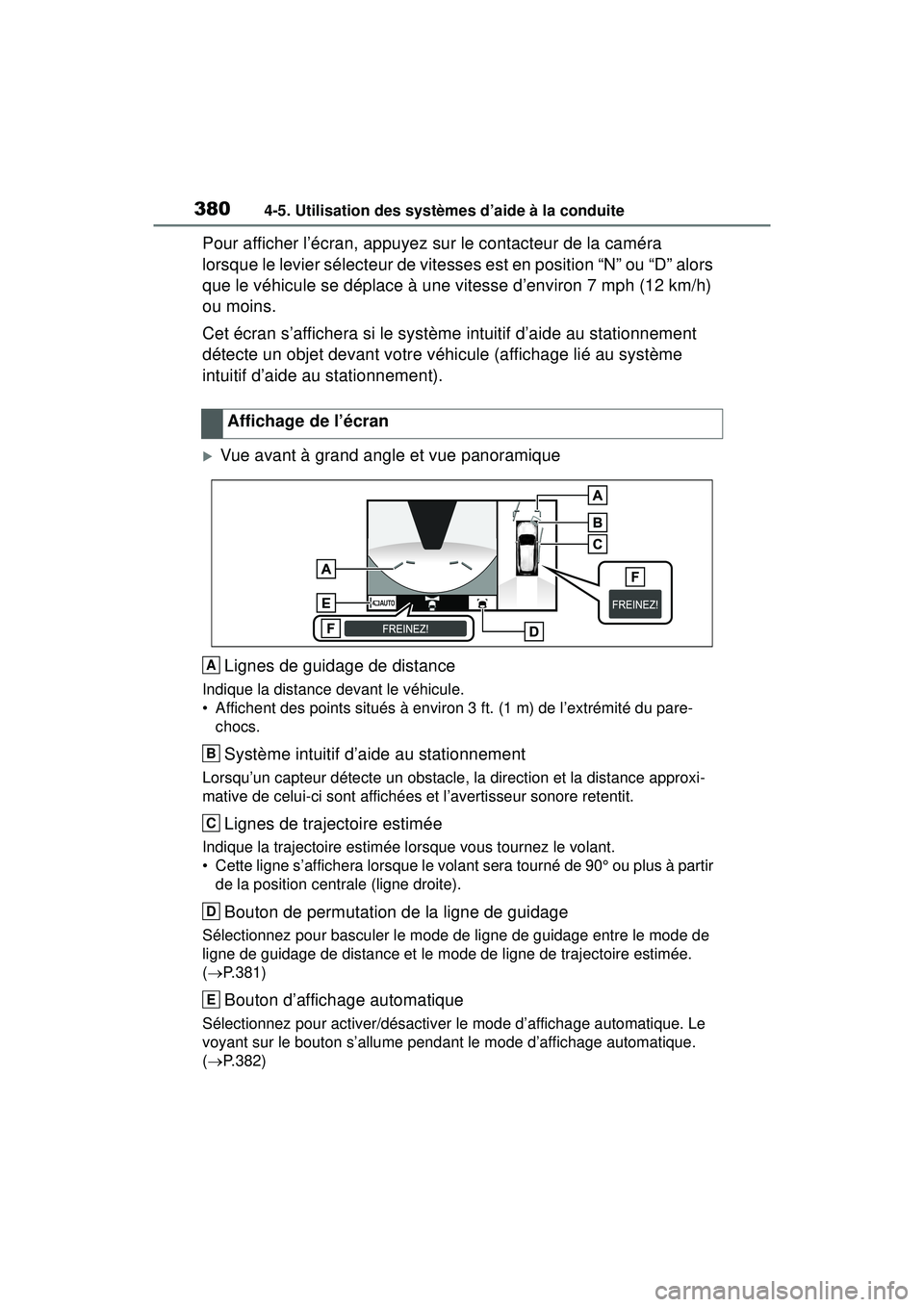 TOYOTA RAV4 HYBRID 2019  Manuel du propriétaire (in French) 3804-5. Utilisation des systèmes d’aide à la conduite
Pour afficher l’écran, appuyez sur le contacteur de la caméra 
lorsque le levier sélecteur de vitesses est en position “N” ou “D”