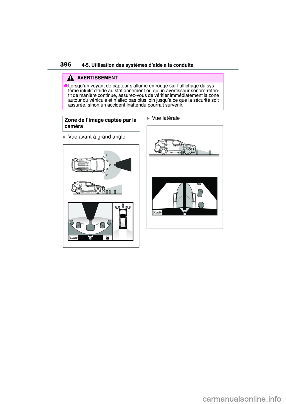 TOYOTA RAV4 HYBRID 2019  Manuel du propriétaire (in French) 3964-5. Utilisation des systèmes d’aide à la conduite
Vue avant à grand angle
Vue latérale
AVERTISSEMENT
●Lorsqu’un voyant de capteur s’allume en rouge sur l’affichage du sys-
tèm