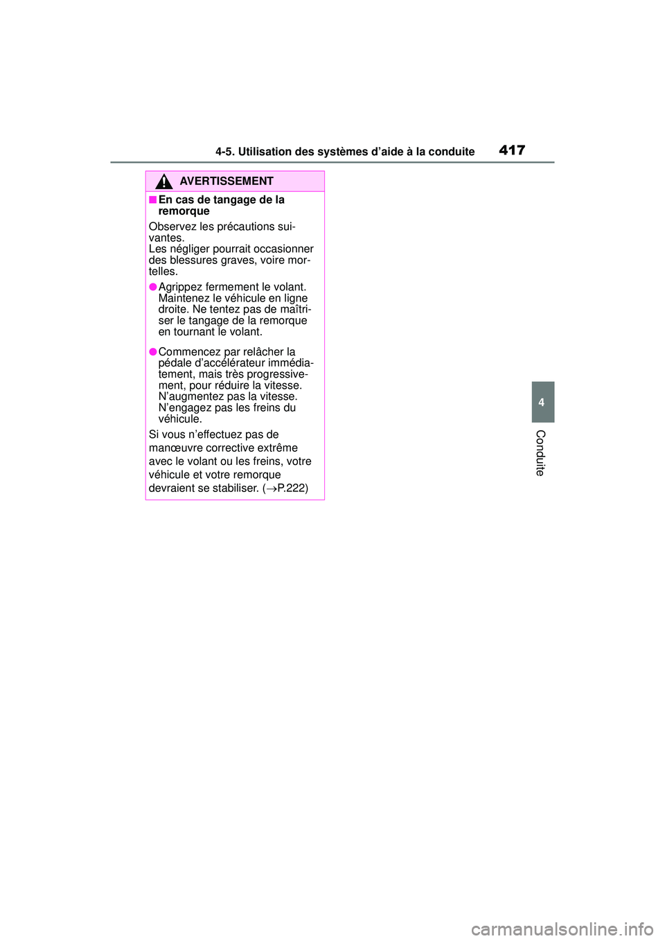 TOYOTA RAV4 HYBRID 2019  Manuel du propriétaire (in French) 4174-5. Utilisation des systèmes d’aide à la conduite
4
Conduite
AVERTISSEMENT
■En cas de tangage de la 
remorque
Observez les précautions sui-
vantes. 
Les négliger pourrait occasionner 
des 