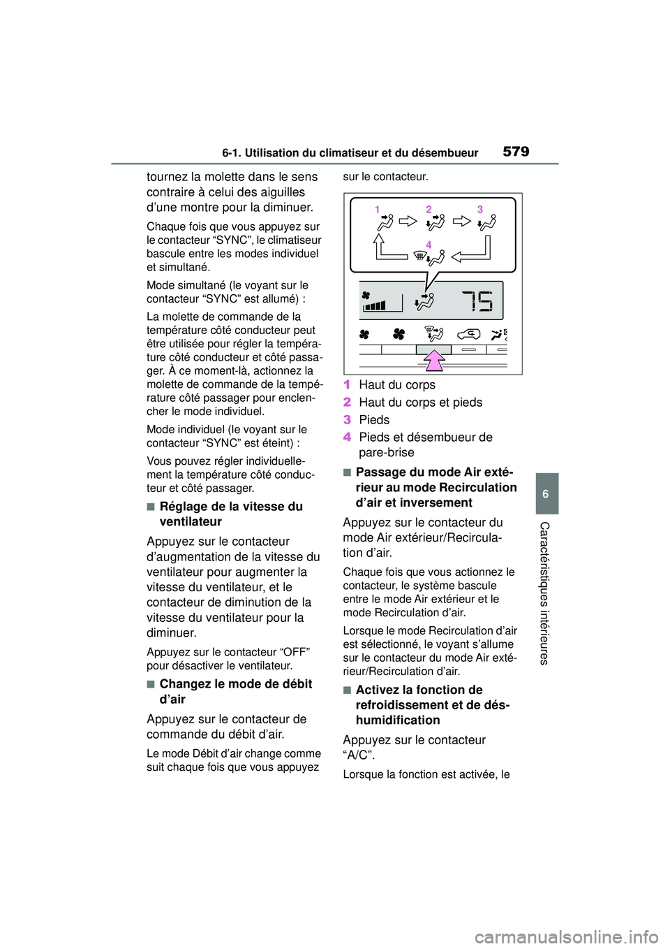 TOYOTA RAV4 HYBRID 2019 Manuel du propriétaire (in French) 5796-1. Utilisation du climatiseur et du désembueur
6
Caractéristiques intérieures
tournez la molette dans le sens
contraire à celui des aiguilles
d’une montre pour la diminuer.
Chaque fois qu TOYOTA RAV4 HYBRID 2019 Manuel du propriétaire (in French) 5796-1. Utilisation du climatiseur et du désembueur
6
Caractéristiques intérieures
tournez la molette dans le sens
contraire à celui des aiguilles
d’une montre pour la diminuer.
Chaque fois qu
