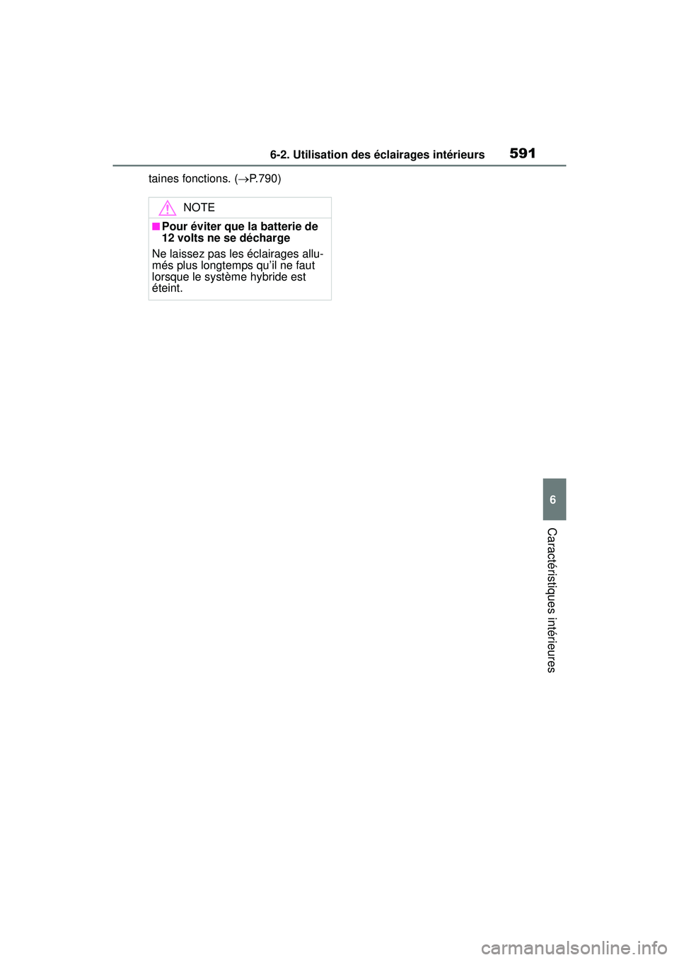 TOYOTA RAV4 HYBRID 2019 Manuel du propriétaire (in French) 5916-2. Utilisation des éclairages intérieurs
6
Caractéristiques intérieures
taines fonctions. (P.790)
NOTE
■Pour éviter que la batterie de
12 volts ne se décharge
Ne laissez pas les écla TOYOTA RAV4 HYBRID 2019 Manuel du propriétaire (in French) 5916-2. Utilisation des éclairages intérieurs
6
Caractéristiques intérieures
taines fonctions. (P.790)
NOTE
■Pour éviter que la batterie de
12 volts ne se décharge
Ne laissez pas les écla
