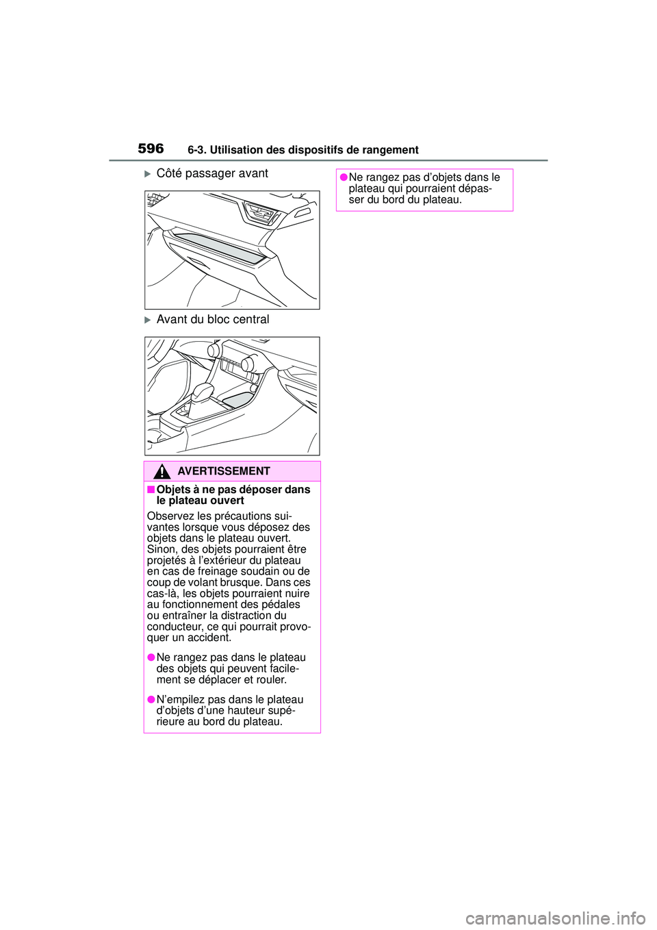 TOYOTA RAV4 HYBRID 2019 Manuel du propriétaire (in French) 5966-3. Utilisation des dispositifs de rangement
Côté passager avant
Avant du bloc central
AVERTISSEMENT
■Objets à ne pas déposer dans
le plateau ouvert
Observez les précautions sui-
van TOYOTA RAV4 HYBRID 2019 Manuel du propriétaire (in French) 5966-3. Utilisation des dispositifs de rangement
Côté passager avant
Avant du bloc central
AVERTISSEMENT
■Objets à ne pas déposer dans
le plateau ouvert
Observez les précautions sui-
van