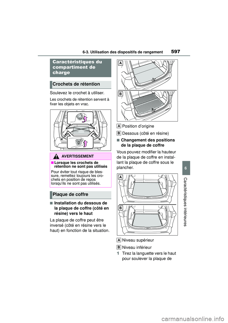 TOYOTA RAV4 HYBRID 2019 Manuel du propriétaire (in French) 5976-3. Utilisation des dispositifs de rangement
6
Caractéristiques intérieures
Soulevez le crochet à utiliser.
Les crochets de rétention servent à
fixer les objets en vrac.
■Installation du d TOYOTA RAV4 HYBRID 2019 Manuel du propriétaire (in French) 5976-3. Utilisation des dispositifs de rangement
6
Caractéristiques intérieures
Soulevez le crochet à utiliser.
Les crochets de rétention servent à
fixer les objets en vrac.
■Installation du d