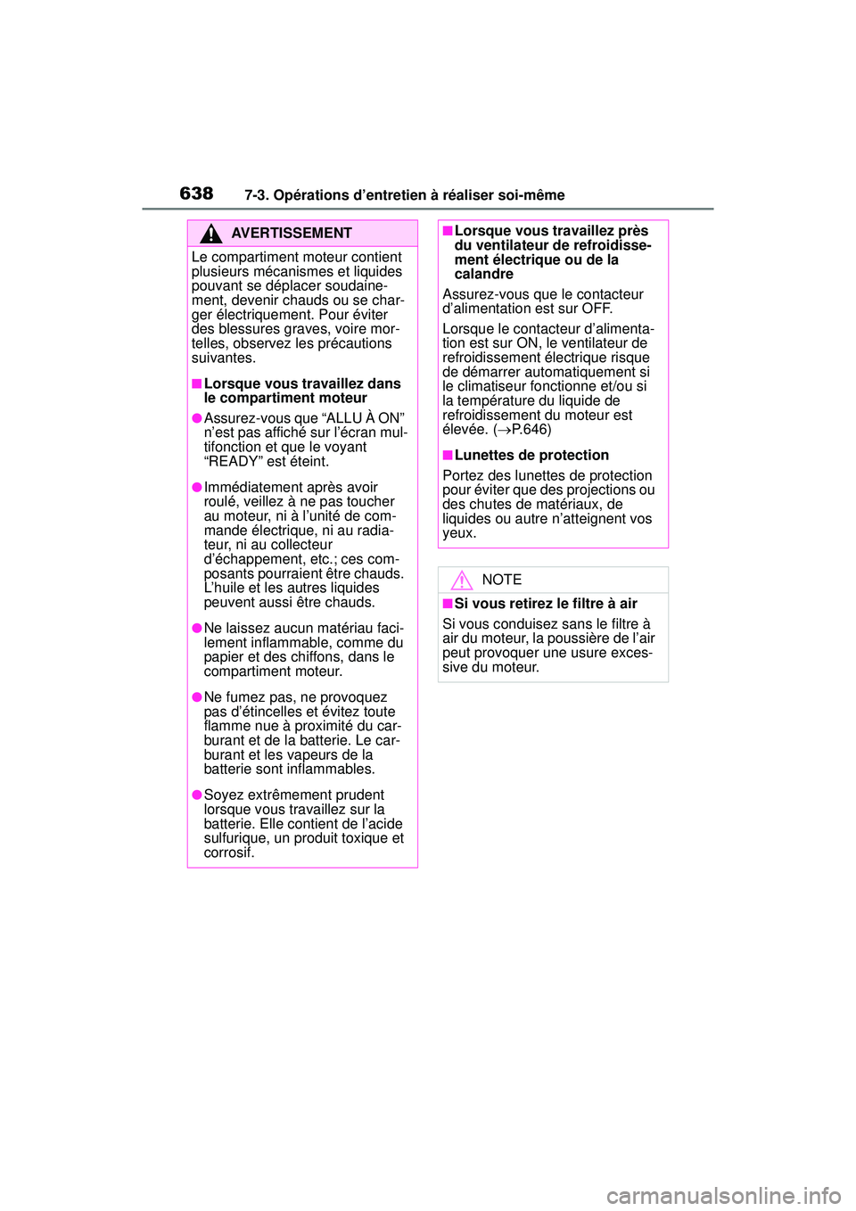 TOYOTA RAV4 HYBRID 2019 Manuel du propriétaire (in French) 6387-3. Opérations d’entretien à réaliser soi-même
AVERTISSEMENT
Le compartiment moteur contient
plusieurs mécanismes et liquides
pouvant se déplacer soudaine-
ment, devenir chauds ou se cha TOYOTA RAV4 HYBRID 2019 Manuel du propriétaire (in French) 6387-3. Opérations d’entretien à réaliser soi-même
AVERTISSEMENT
Le compartiment moteur contient
plusieurs mécanismes et liquides
pouvant se déplacer soudaine-
ment, devenir chauds ou se cha