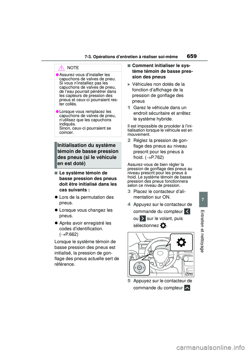 TOYOTA RAV4 HYBRID 2019  Manuel du propriétaire (in French) 6597-3. Opérations d’entretien à réaliser soi-même
7
Entretien et nettoyage
■Le système témoin de 
basse pression des pneus 
doit être initialisé dans les 
cas suivants :
 Lors de la pe