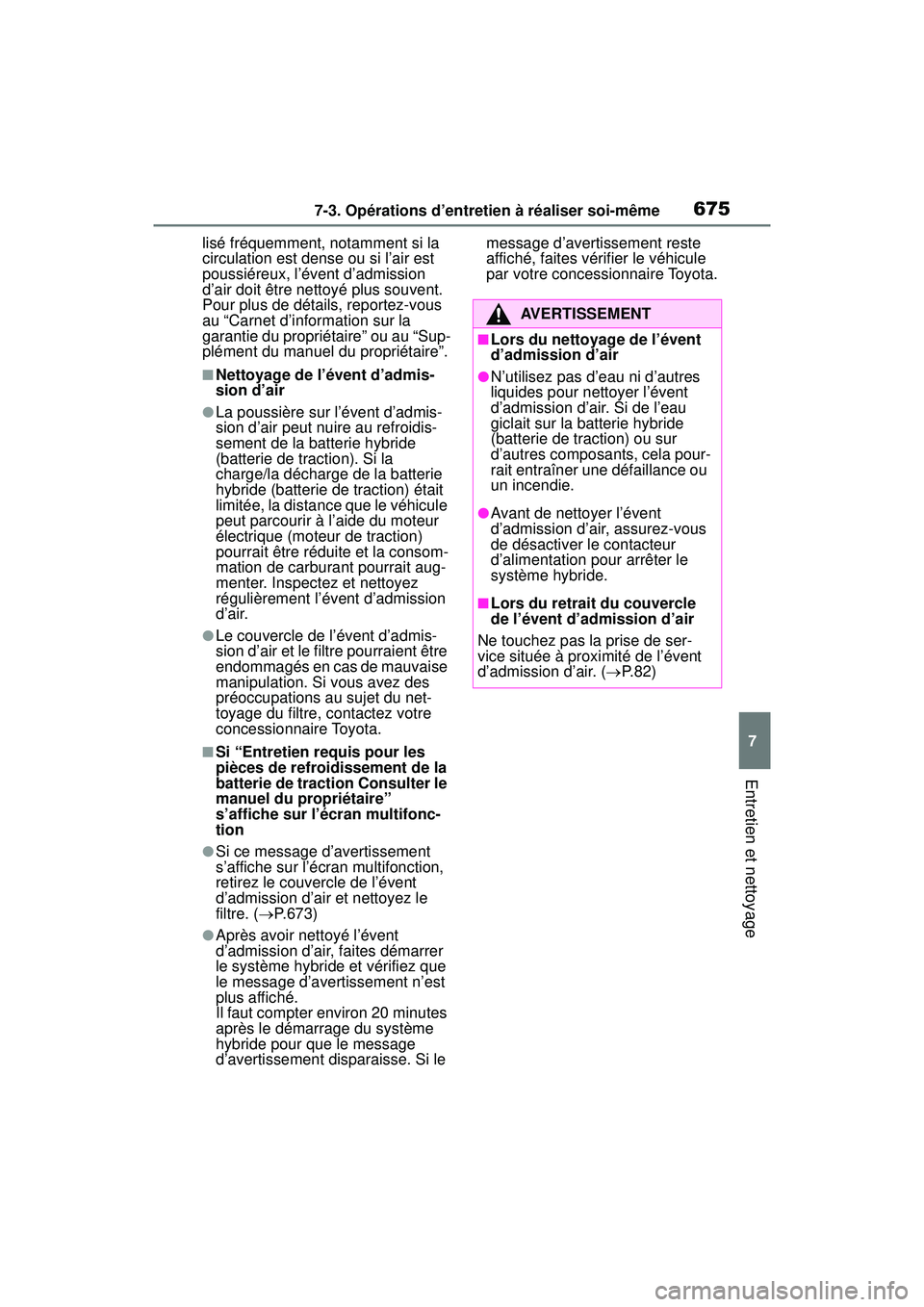 TOYOTA RAV4 HYBRID 2019 Manuel du propriétaire (in French) 6757-3. Opérations d’entretien à réaliser soi-même
7
Entretien et nettoyage
lisé fréquemment, notamment si la
circulation est dense ou si l’air est
poussiéreux, l’évent d’admission
TOYOTA RAV4 HYBRID 2019 Manuel du propriétaire (in French) 6757-3. Opérations d’entretien à réaliser soi-même
7
Entretien et nettoyage
lisé fréquemment, notamment si la
circulation est dense ou si l’air est
poussiéreux, l’évent d’admission