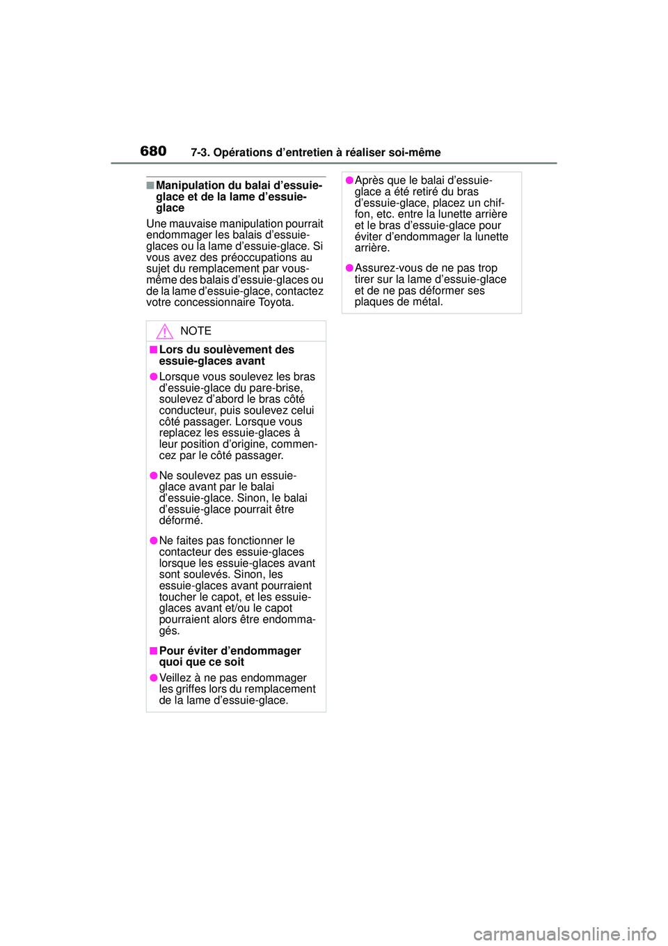 TOYOTA RAV4 HYBRID 2019  Manuel du propriétaire (in French) 6807-3. Opérations d’entretien à réaliser soi-même
■Manipulation du balai d’essuie-
glace et de la lame d’essuie-
glace
Une mauvaise manipulation pourrait 
endommager les balais d’essuie