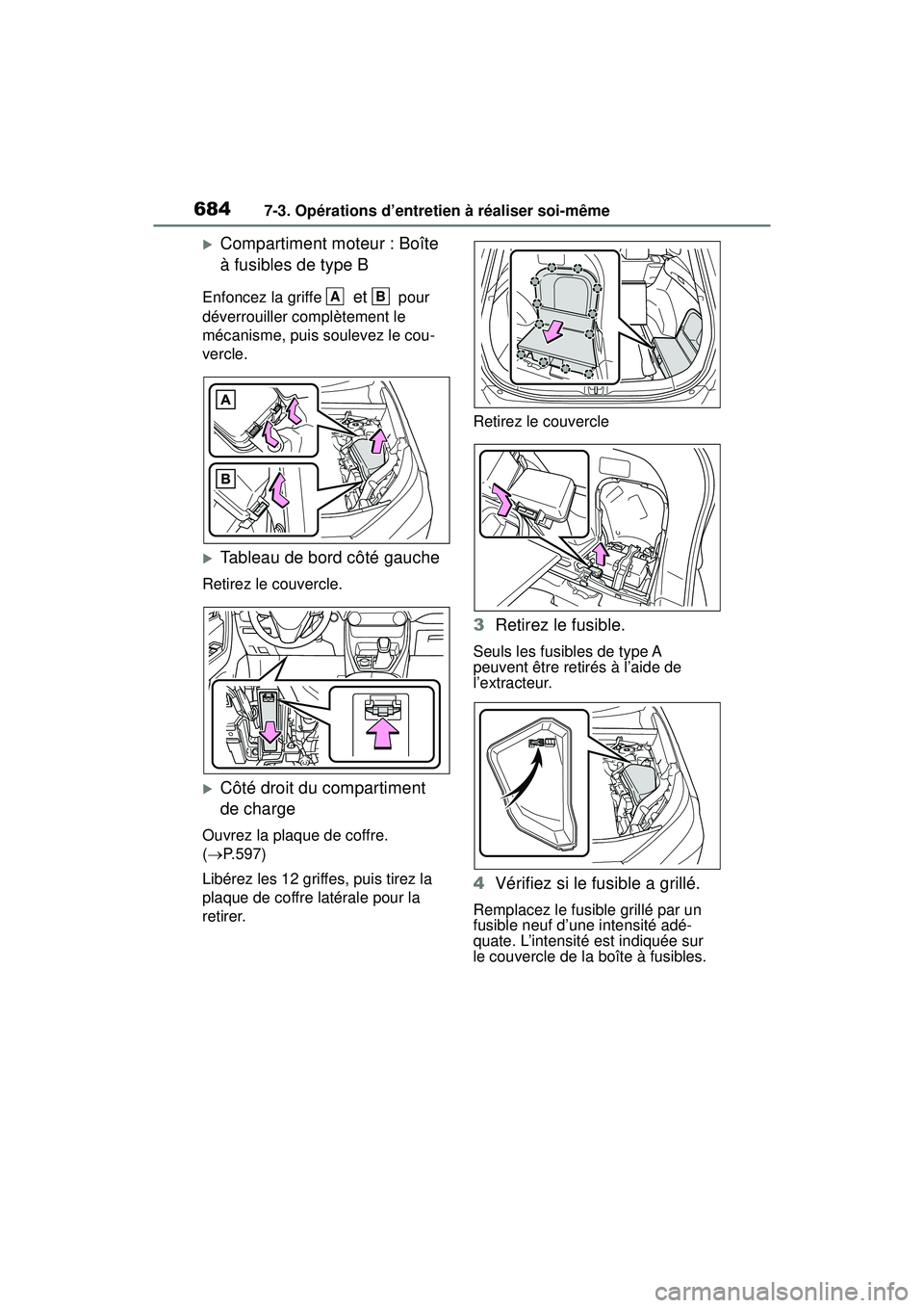 TOYOTA RAV4 HYBRID 2019  Manuel du propriétaire (in French) 6847-3. Opérations d’entretien à réaliser soi-même
Compartiment moteur : Boîte 
à fusibles de type B
Enfoncez la griffe  et  pour 
déverrouiller complètement le 
mécanisme, puis soulevez