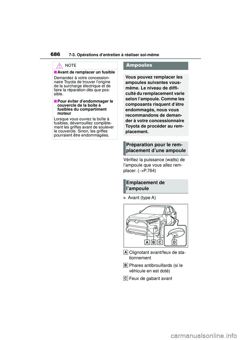 TOYOTA RAV4 HYBRID 2019  Manuel du propriétaire (in French) 6867-3. Opérations d’entretien à réaliser soi-même
Vérifiez la puissance (watts) de 
l’ampoule que vous allez rem-
placer. (P.764)
Avant (type A)
Clignotant avant/feux de sta-
tionnemen