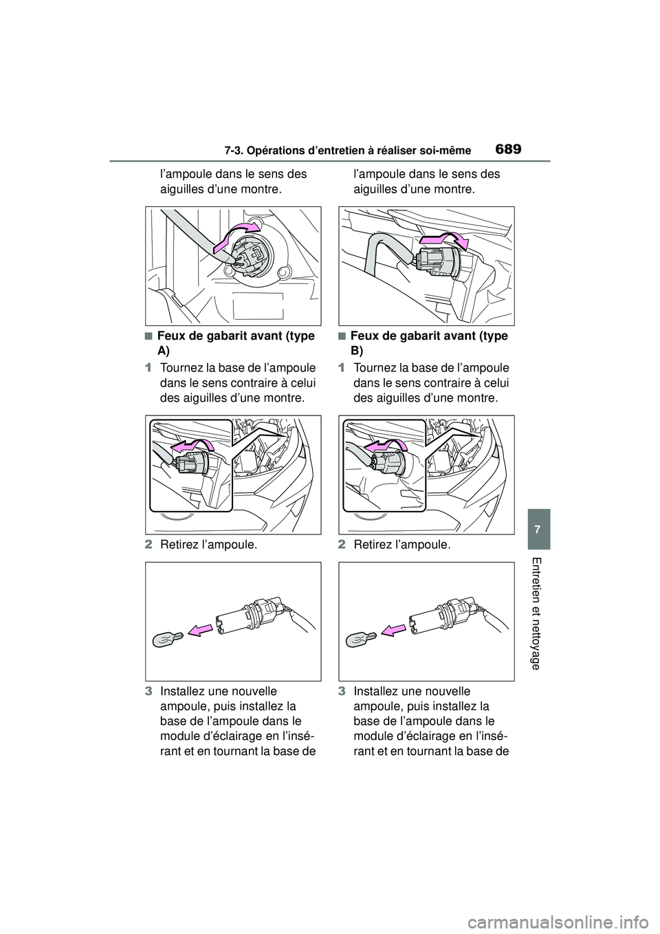 TOYOTA RAV4 HYBRID 2019 Manuel du propriétaire (in French) 6897-3. Opérations d’entretien à réaliser soi-même
7
Entretien et nettoyage
l’ampoule dans le sens des
aiguilles d’une montre.
■Feux de gabarit avant (type
A)
1 Tournez la base de l’am TOYOTA RAV4 HYBRID 2019 Manuel du propriétaire (in French) 6897-3. Opérations d’entretien à réaliser soi-même
7
Entretien et nettoyage
l’ampoule dans le sens des
aiguilles d’une montre.
■Feux de gabarit avant (type
A)
1 Tournez la base de l’am