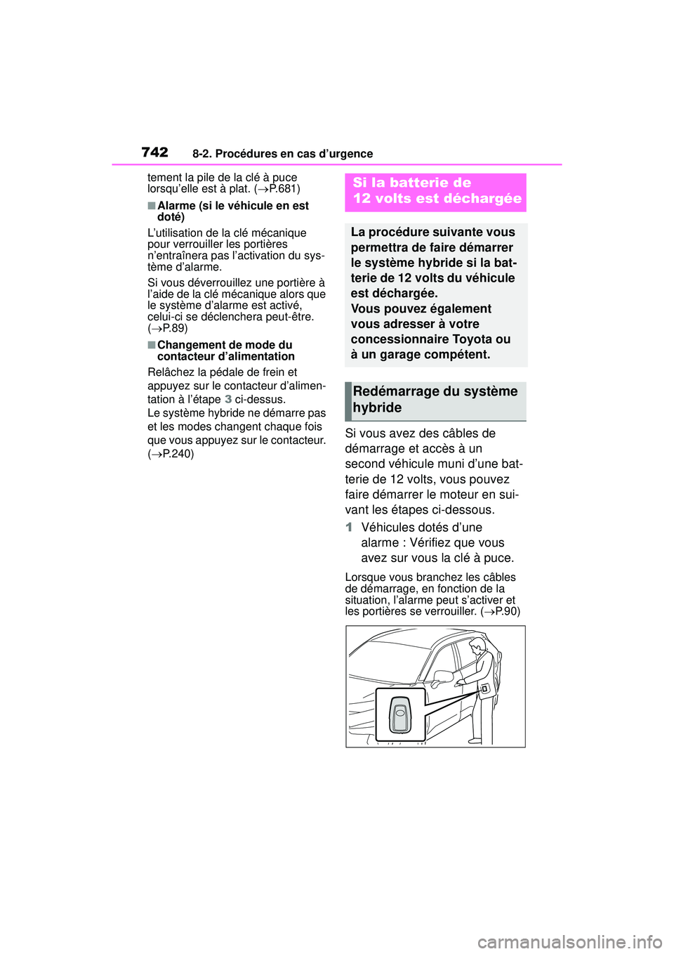 TOYOTA RAV4 HYBRID 2019 Manuel du propriétaire (in French) 7428-2. Procédures en cas d’urgence
tement la pile de la clé à puce
lorsqu’elle est à plat. (P.681)
■Alarme (si le véhicule en est
doté)
L’utilisation de la clé mécanique
pour ve TOYOTA RAV4 HYBRID 2019 Manuel du propriétaire (in French) 7428-2. Procédures en cas d’urgence
tement la pile de la clé à puce
lorsqu’elle est à plat. (P.681)
■Alarme (si le véhicule en est
doté)
L’utilisation de la clé mécanique
pour ve