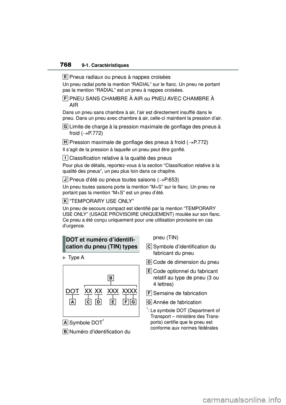 TOYOTA RAV4 HYBRID 2019  Manuel du propriétaire (in French) 7689-1. Caractéristiques
Pneus radiaux ou pneus à nappes croisées
Un pneu radial porte la mention “RADIAL” sur le flanc. Un pneu ne portant 
pas la mention “RADIAL” est un pneu à nappes cr