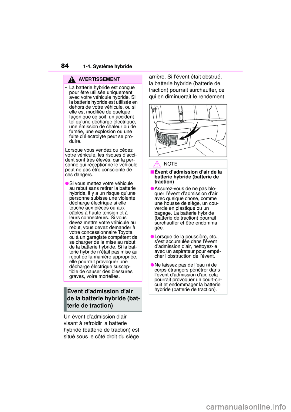 TOYOTA RAV4 HYBRID 2019  Manuel du propriétaire (in French) 841-4. Système hybride
Un évent d’admission d’air 
visant à refroidir la batterie 
hybride (batterie de traction) est 
situé sous le côté droit du siège arrière. Si l’évent était obstr