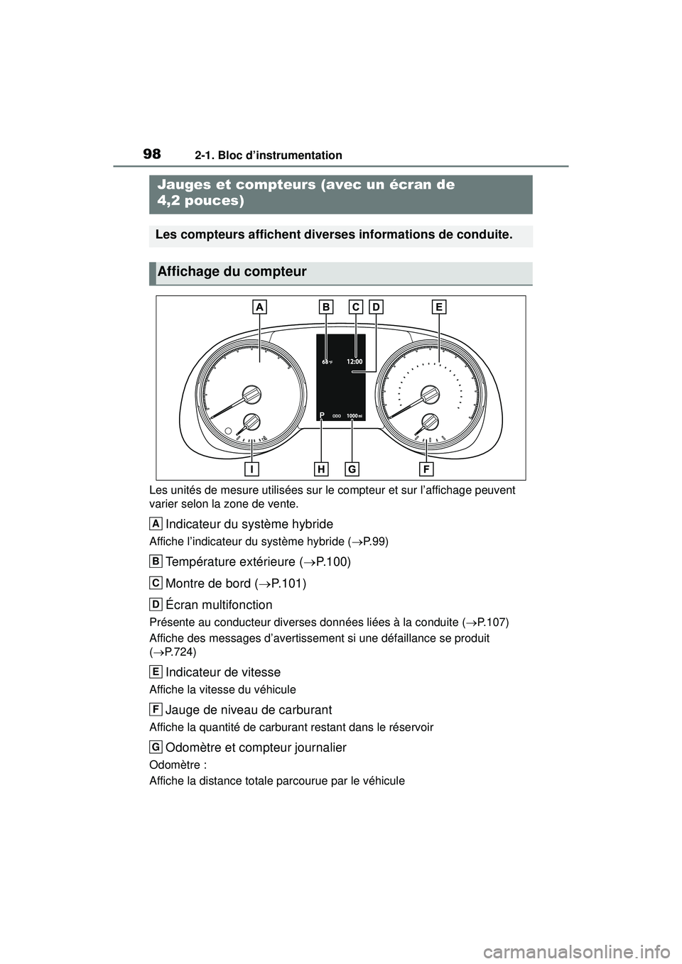 TOYOTA RAV4 HYBRID 2019  Manuel du propriétaire (in French) 982-1. Bloc d’instrumentation
Les unités de mesure utilisées sur le compteur et sur l’affichage peuvent 
varier selon la zone de vente.
Indicateur du système hybride
Affiche l’indicateur du s