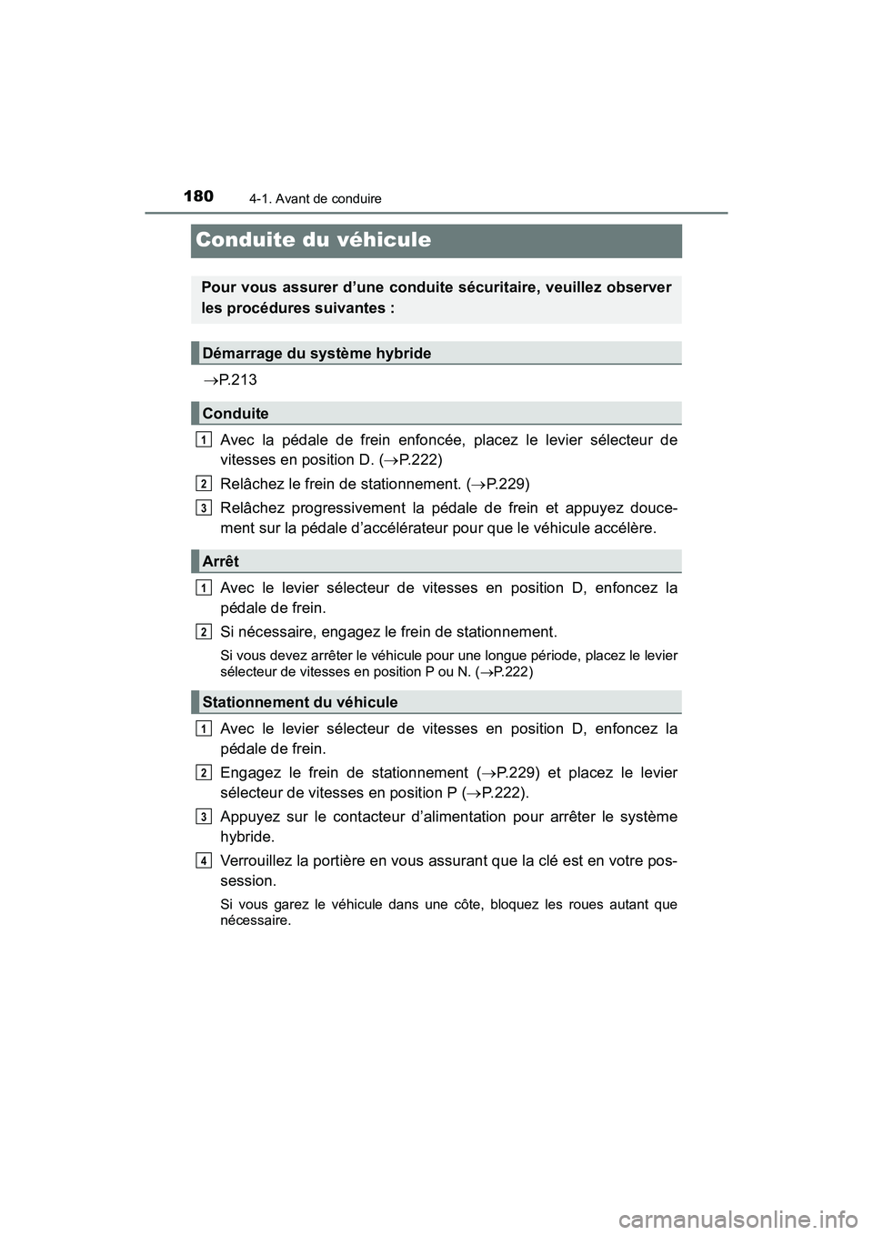 TOYOTA RAV4 HYBRID 2018 Manuel du propriétaire (in French) 180
RAV4-HV_OM_OM42B81D_(D)
4-1. Avant de conduire
Conduite du véhicule
P. 2 1 3
Avec la pédale de frein enfoncée, placez le levier sélecteur de
vitesses en position D. ( P.222)
Relâchez le TOYOTA RAV4 HYBRID 2018 Manuel du propriétaire (in French) 180
RAV4-HV_OM_OM42B81D_(D)
4-1. Avant de conduire
Conduite du véhicule
P. 2 1 3
Avec la pédale de frein enfoncée, placez le levier sélecteur de
vitesses en position D. ( P.222)
Relâchez le