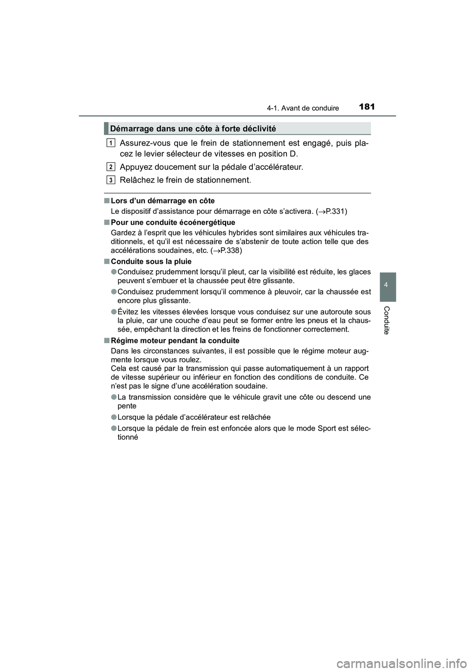 TOYOTA RAV4 HYBRID 2018 Manuel du propriétaire (in French) RAV4-HV_OM_OM42B81D_(D)
1814-1. Avant de conduire
4
Conduite
Assurez-vous que le frein de stationnement est engagé, puis pla-
cez le levier sélecteur de vitesses en position D.
Appuyez doucement sur TOYOTA RAV4 HYBRID 2018 Manuel du propriétaire (in French) RAV4-HV_OM_OM42B81D_(D)
1814-1. Avant de conduire
4
Conduite
Assurez-vous que le frein de stationnement est engagé, puis pla-
cez le levier sélecteur de vitesses en position D.
Appuyez doucement sur