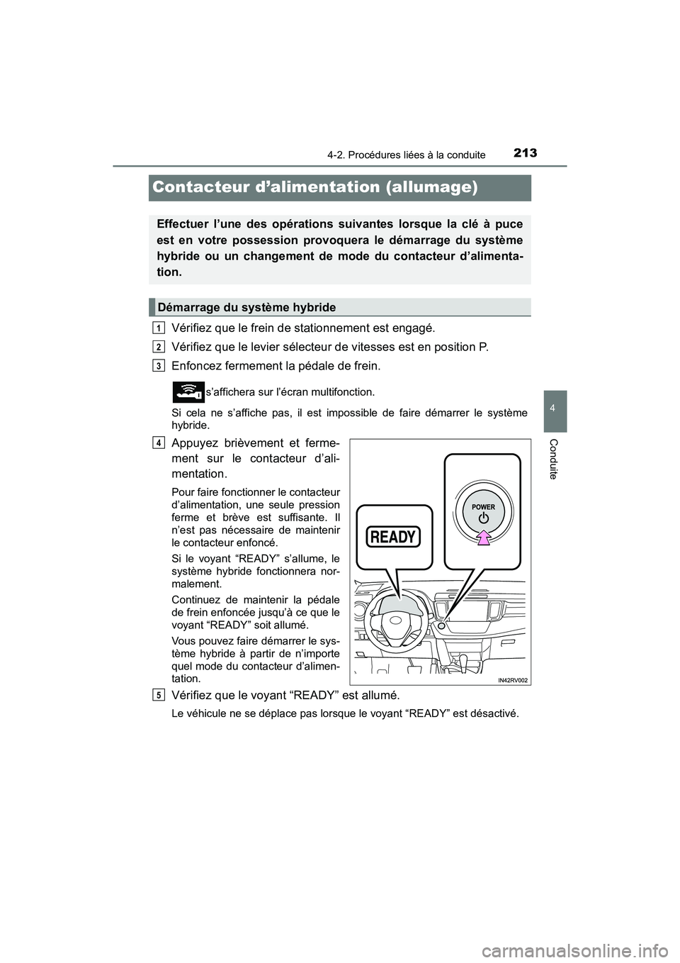 TOYOTA RAV4 HYBRID 2018 Manuel du propriétaire (in French) 213
RAV4-HV_OM_OM42B81D_(D)
4-2. Procédures liées à la conduite
4
Conduite
Contacteur d’alimentation (allumage)
Vérifiez que le frein de stationnement est engagé.
Vérifiez que le levier sélec TOYOTA RAV4 HYBRID 2018 Manuel du propriétaire (in French) 213
RAV4-HV_OM_OM42B81D_(D)
4-2. Procédures liées à la conduite
4
Conduite
Contacteur d’alimentation (allumage)
Vérifiez que le frein de stationnement est engagé.
Vérifiez que le levier sélec
