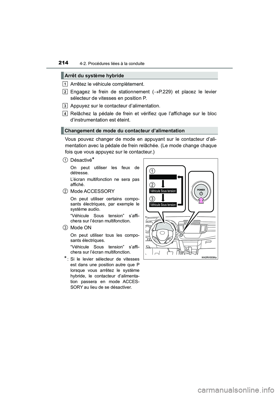TOYOTA RAV4 HYBRID 2018 Manuel du propriétaire (in French) 214
RAV4-HV_OM_OM42B81D_(D)
4-2. Procédures liées à la conduite
Arrêtez le véhicule complètement.
Engagez le frein de stationnement (P.229) et placez le levier
sélecteur de vitesses en posit TOYOTA RAV4 HYBRID 2018 Manuel du propriétaire (in French) 214
RAV4-HV_OM_OM42B81D_(D)
4-2. Procédures liées à la conduite
Arrêtez le véhicule complètement.
Engagez le frein de stationnement (P.229) et placez le levier
sélecteur de vitesses en posit