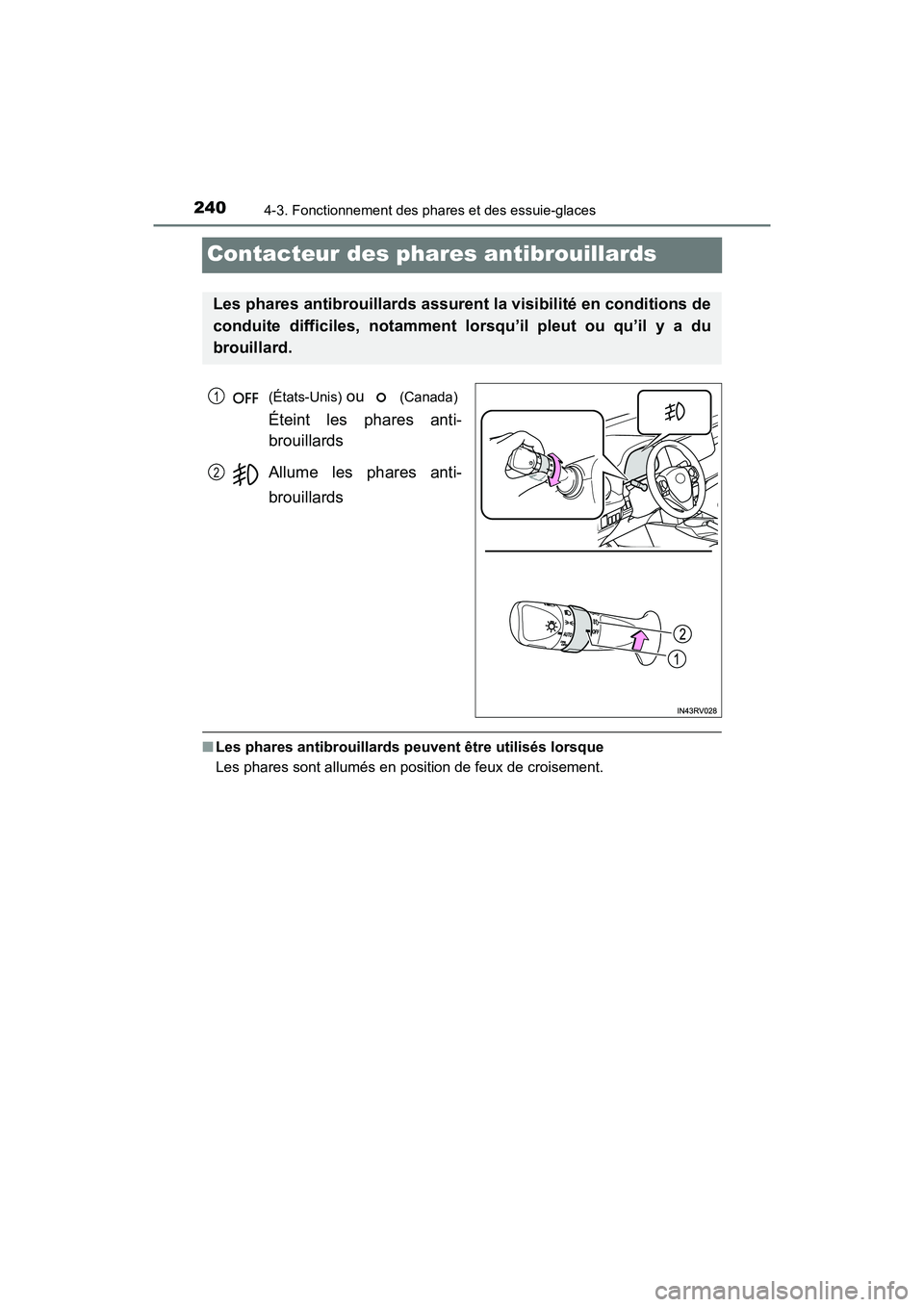 TOYOTA RAV4 HYBRID 2018 Manuel du propriétaire (in French) 240
RAV4-HV_OM_OM42B81D_(D)
4-3. Fonctionnement des phares et des essuie-glaces
Contacteur des phares antibrouillards
(États-Unis) ou (Canada)
Éteint les phares anti-
brouillards
Allume les phare TOYOTA RAV4 HYBRID 2018 Manuel du propriétaire (in French) 240
RAV4-HV_OM_OM42B81D_(D)
4-3. Fonctionnement des phares et des essuie-glaces
Contacteur des phares antibrouillards
(États-Unis) ou (Canada)
Éteint les phares anti-
brouillards
Allume les phare