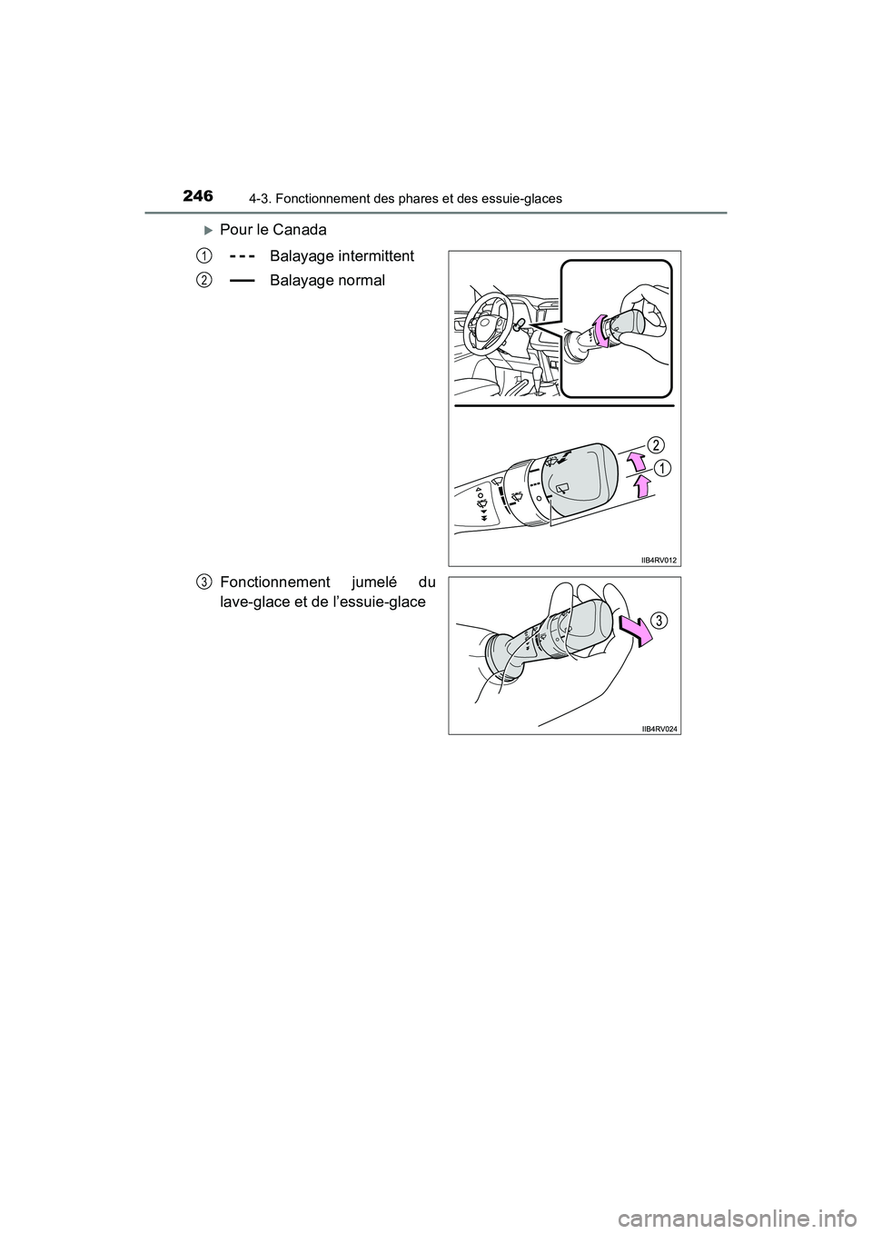 TOYOTA RAV4 HYBRID 2018 Manuel du propriétaire (in French) 246
RAV4-HV_OM_OM42B81D_(D)
4-3. Fonctionnement des phares et des essuie-glaces
Pour le CanadaBalayage intermittent
Balayage normal
Fonctionnement jumelé du
lave-glace et de l’essuie-glace
1
2
3 TOYOTA RAV4 HYBRID 2018 Manuel du propriétaire (in French) 246
RAV4-HV_OM_OM42B81D_(D)
4-3. Fonctionnement des phares et des essuie-glaces
Pour le CanadaBalayage intermittent
Balayage normal
Fonctionnement jumelé du
lave-glace et de l’essuie-glace
1
2
3