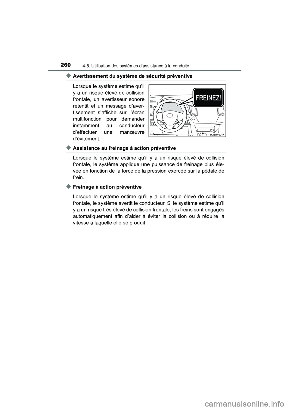 TOYOTA RAV4 HYBRID 2018 Manuel du propriétaire (in French) 260
RAV4-HV_OM_OM42B81D_(D)
4-5. Utilisation des systèmes d’assistance à la conduite
◆Avertissement du système de sécurité préventive
Lorsque le système estime qu’il
y a un risque élevé TOYOTA RAV4 HYBRID 2018 Manuel du propriétaire (in French) 260
RAV4-HV_OM_OM42B81D_(D)
4-5. Utilisation des systèmes d’assistance à la conduite
◆Avertissement du système de sécurité préventive
Lorsque le système estime qu’il
y a un risque élevé