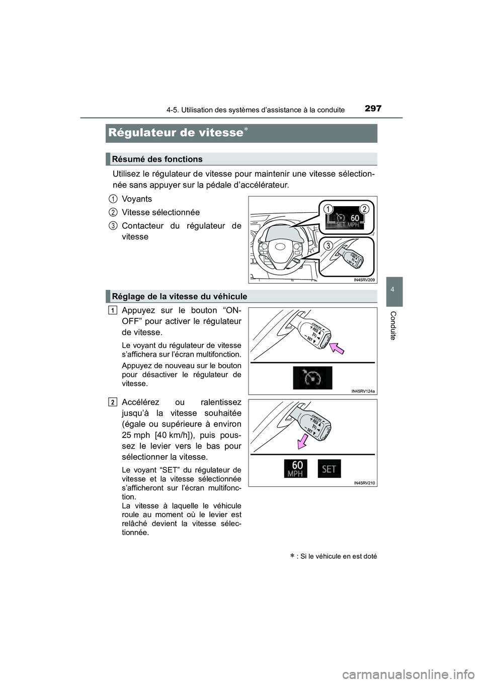 TOYOTA RAV4 HYBRID 2018 Manuel du propriétaire (in French) 297
RAV4-HV_OM_OM42B81D_(D)
4-5. Utilisation des systèmes d’assistance à la conduite
4
Conduite
Régulateur de vitesse
Utilisez le régulateur de vitesse pour maintenir une vitesse sélection-
TOYOTA RAV4 HYBRID 2018 Manuel du propriétaire (in French) 297
RAV4-HV_OM_OM42B81D_(D)
4-5. Utilisation des systèmes d’assistance à la conduite
4
Conduite
Régulateur de vitesse
Utilisez le régulateur de vitesse pour maintenir une vitesse sélection-