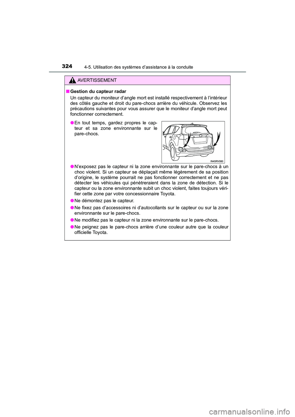 TOYOTA RAV4 HYBRID 2018  Manuel du propriétaire (in French) 324
RAV4-HV_OM_OM42B81D_(D)
4-5. Utilisation des systèmes d’assistance à la conduite
AVERTISSEMENT
■Gestion du capteur radar
Un capteur du moniteur d’angle mort est installé respectivement à