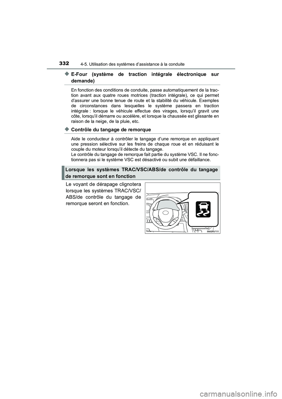 TOYOTA RAV4 HYBRID 2018 Manuel du propriétaire (in French) 332
RAV4-HV_OM_OM42B81D_(D)
4-5. Utilisation des systèmes d’assistance à la conduite
◆E-Four (système de traction intégrale électronique sur
demande)
En fonction des conditions de conduite, p TOYOTA RAV4 HYBRID 2018 Manuel du propriétaire (in French) 332
RAV4-HV_OM_OM42B81D_(D)
4-5. Utilisation des systèmes d’assistance à la conduite
◆E-Four (système de traction intégrale électronique sur
demande)
En fonction des conditions de conduite, p