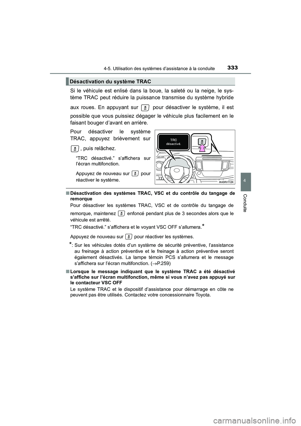 TOYOTA RAV4 HYBRID 2018 Manuel du propriétaire (in French) RAV4-HV_OM_OM42B81D_(D)
3334-5. Utilisation des systèmes d’assistance à la conduite
4
Conduite
Si le véhicule est enlisé dans la boue, la saleté ou la neige, le sys-
tème TRAC peut réduire la TOYOTA RAV4 HYBRID 2018 Manuel du propriétaire (in French) RAV4-HV_OM_OM42B81D_(D)
3334-5. Utilisation des systèmes d’assistance à la conduite
4
Conduite
Si le véhicule est enlisé dans la boue, la saleté ou la neige, le sys-
tème TRAC peut réduire la